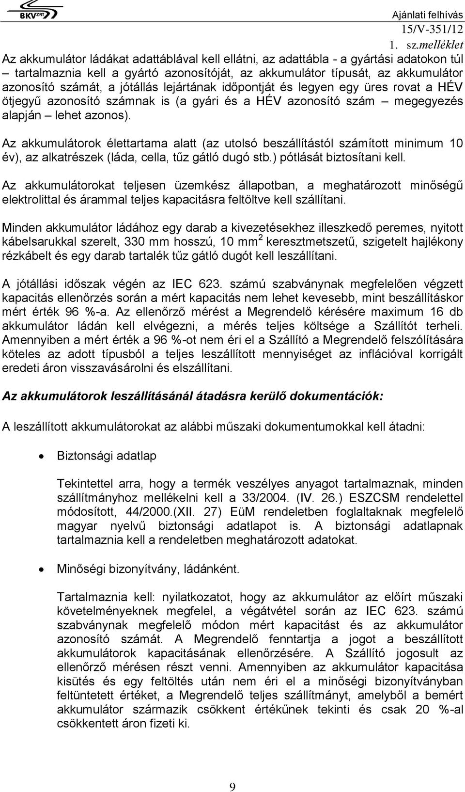 jótállás lejártának időpontját és legyen egy üres rovat a HÉV ötjegyű azonosító számnak is (a gyári és a HÉV azonosító szám megegyezés alapján lehet azonos).