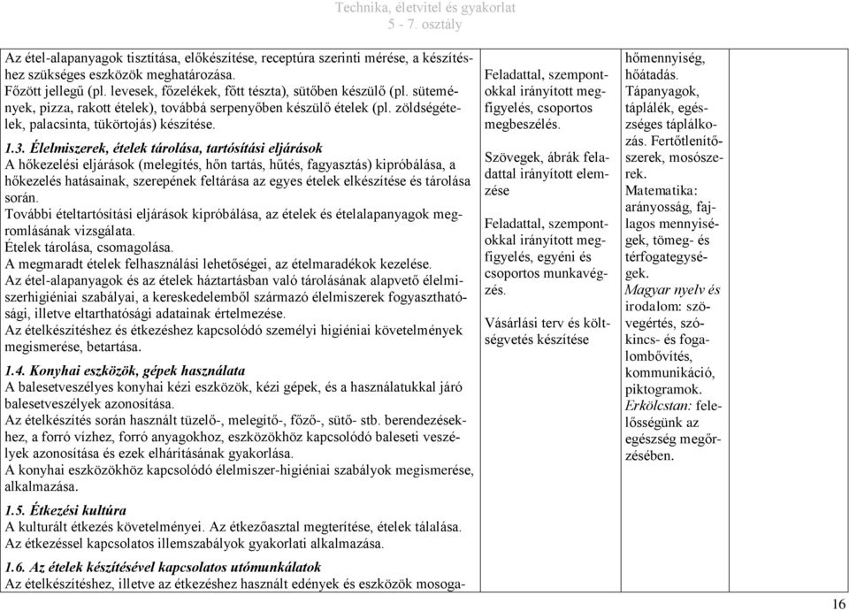 Élelmiszerek, ételek tárolása, tartósítási eljárások A hőkezelési eljárások (melegítés, hőn tartás, hűtés, fagyasztás) kipróbálása, a hőkezelés hatásainak, szerepének feltárása az egyes ételek