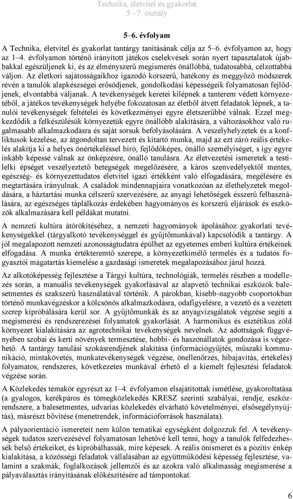 Az életkori sajátosságaikhoz igazodó korszerű, hatékony és meggyőző módszerek révén a tanulók alapkészségei erősödjenek, gondolkodási képességeik folyamatosan fejlődjenek, elvontabbá váljanak.