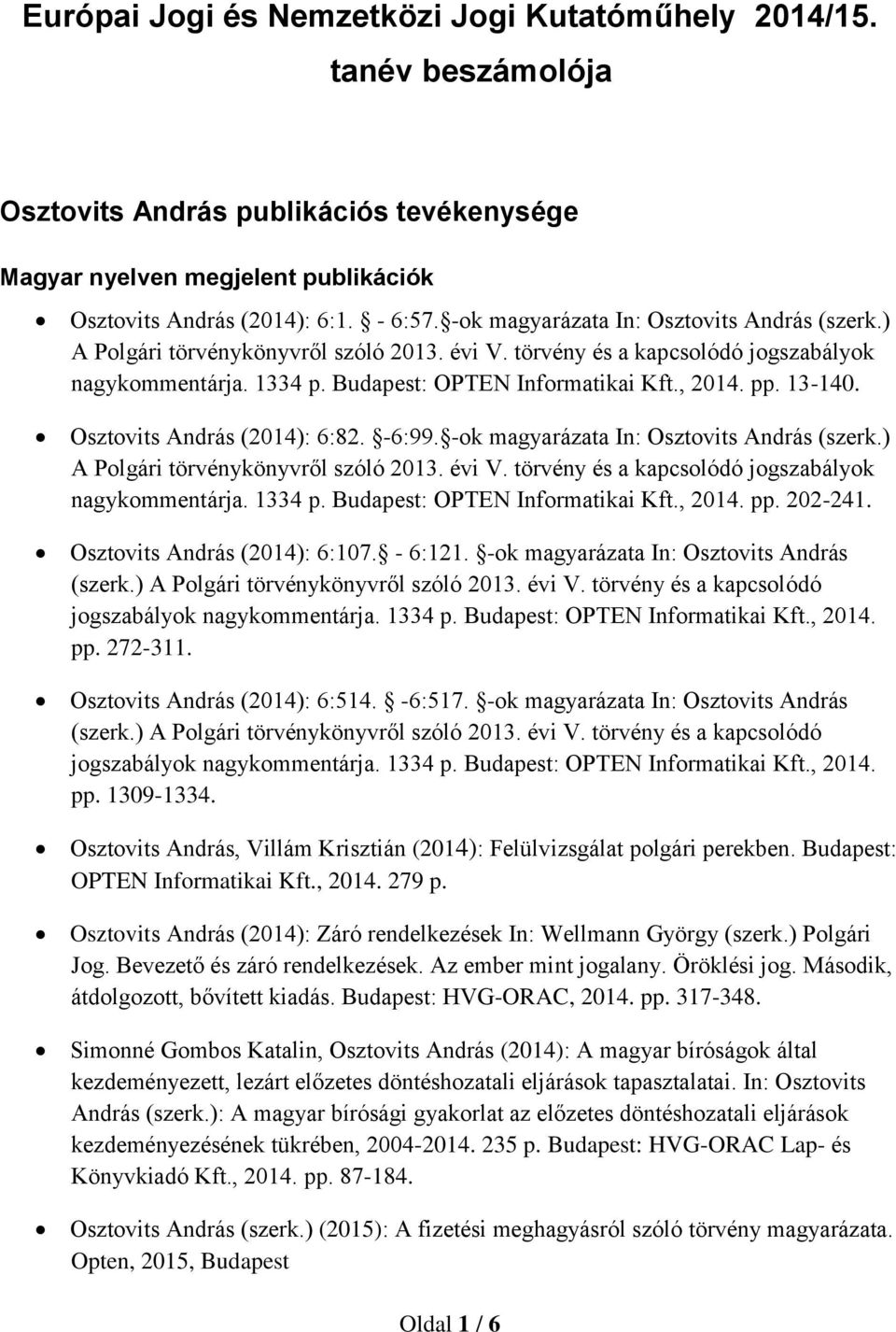 -ok magyarázata In: Osztovits András (szerk.) A Polgári törvénykönyvről szóló 2013. évi V. törvény és a kapcsolódó jogszabályok nagykommentárja. 1334 p. Budapest: OPTEN Informatikai Kft., 2014. pp.