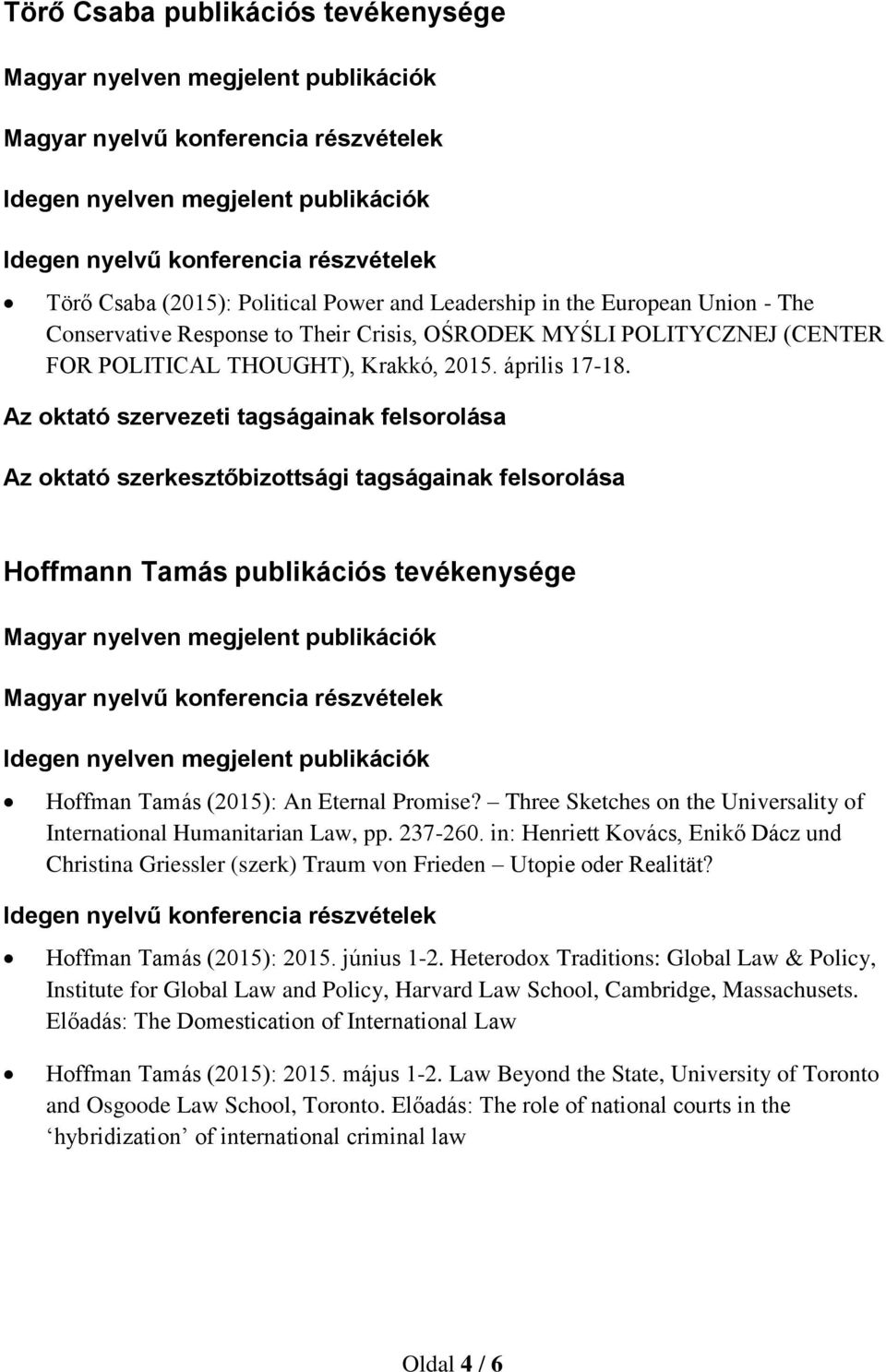 Three Sketches on the Universality of International Humanitarian Law, pp. 237-260. in: Henriett Kovács, Enikő Dácz und Christina Griessler (szerk) Traum von Frieden Utopie oder Realität?