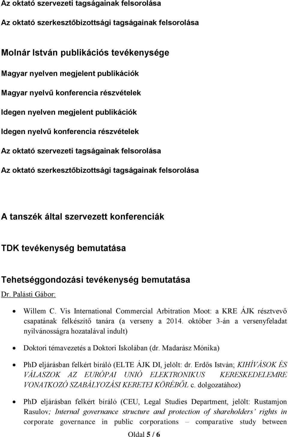 október 3-án a versenyfeladat nyilvánosságra hozatalával indult) Doktori témavezetés a Doktori Iskolában (dr. Madarász Mónika) PhD eljárásban felkért bíráló (ELTE ÁJK DI, jelölt: dr.