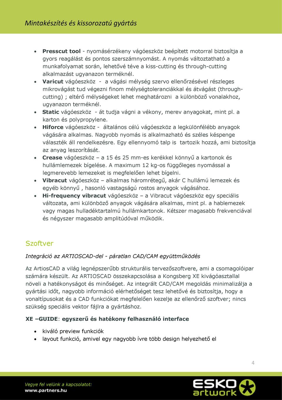 Varicut vágóeszköz - a vágási mélység szervo ellenőrzésével részleges mikrovágást tud végezni finom mélységtoleranciákkal és átvágást (throughcutting) ; eltérő mélységeket lehet meghatározni a