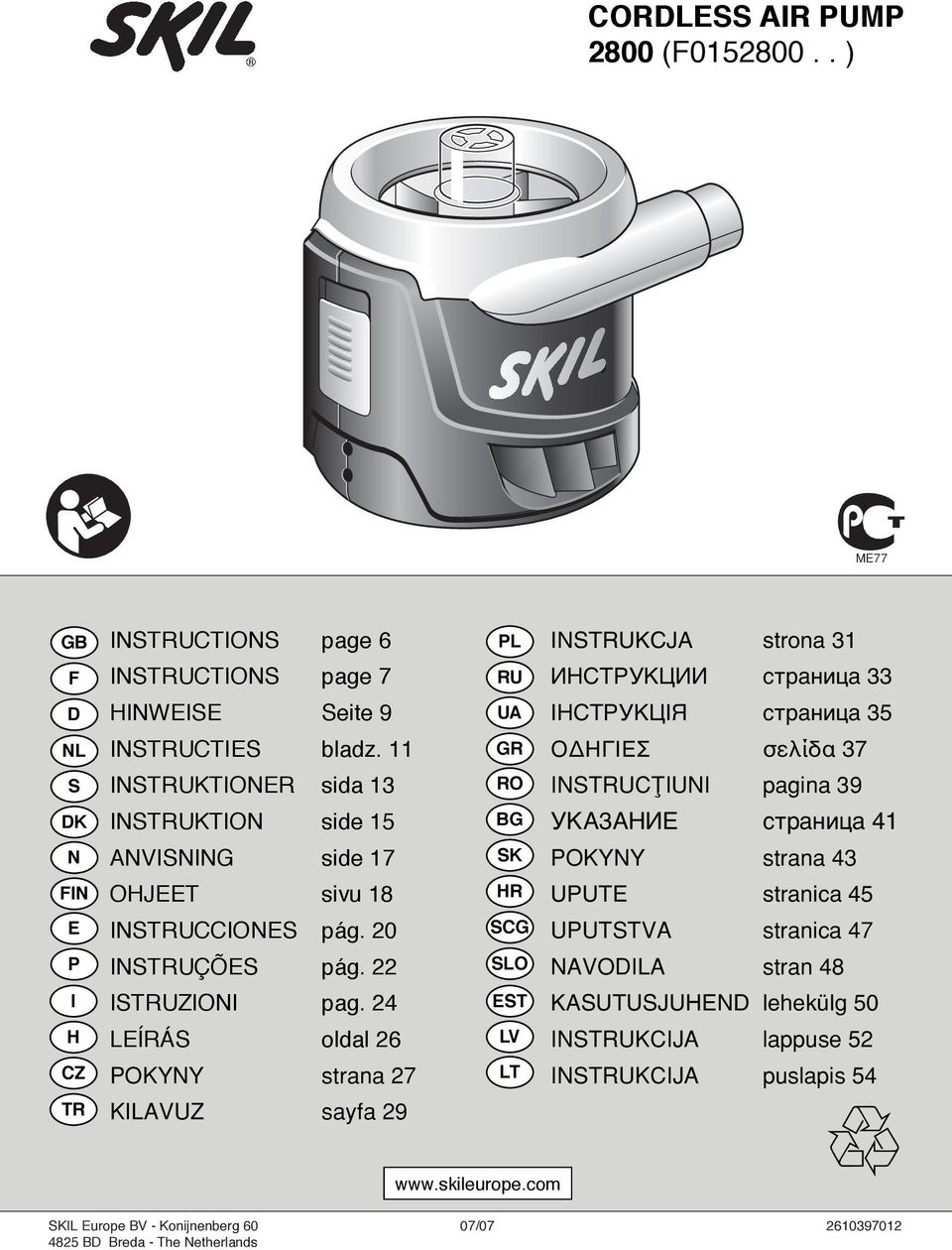 11 GR O ΗΓΙΕΣ σελίδα 37 S INSTRUKTIONER sida 13 RO INSTRUCØIUNI pagina 39 DK INSTRUKTION side 15 BG УKA3AНИЕ страница 41 N ANVISNING side 17 SK POKYNY strana 43 FIN OHJEET sivu 18 HR UPUTE