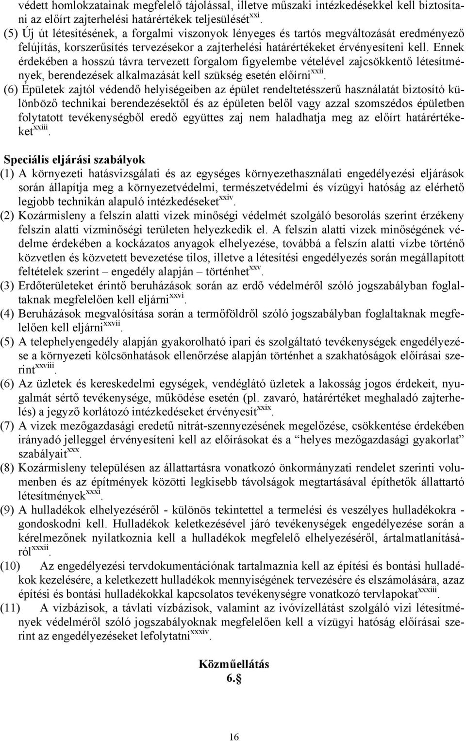 Ennek érdekében a hosszú távra tervezett forgalom figyelembe vételével zajcsökkentő létesítmények, berendezések alkalmazását kell szükség esetén előírni xxii.