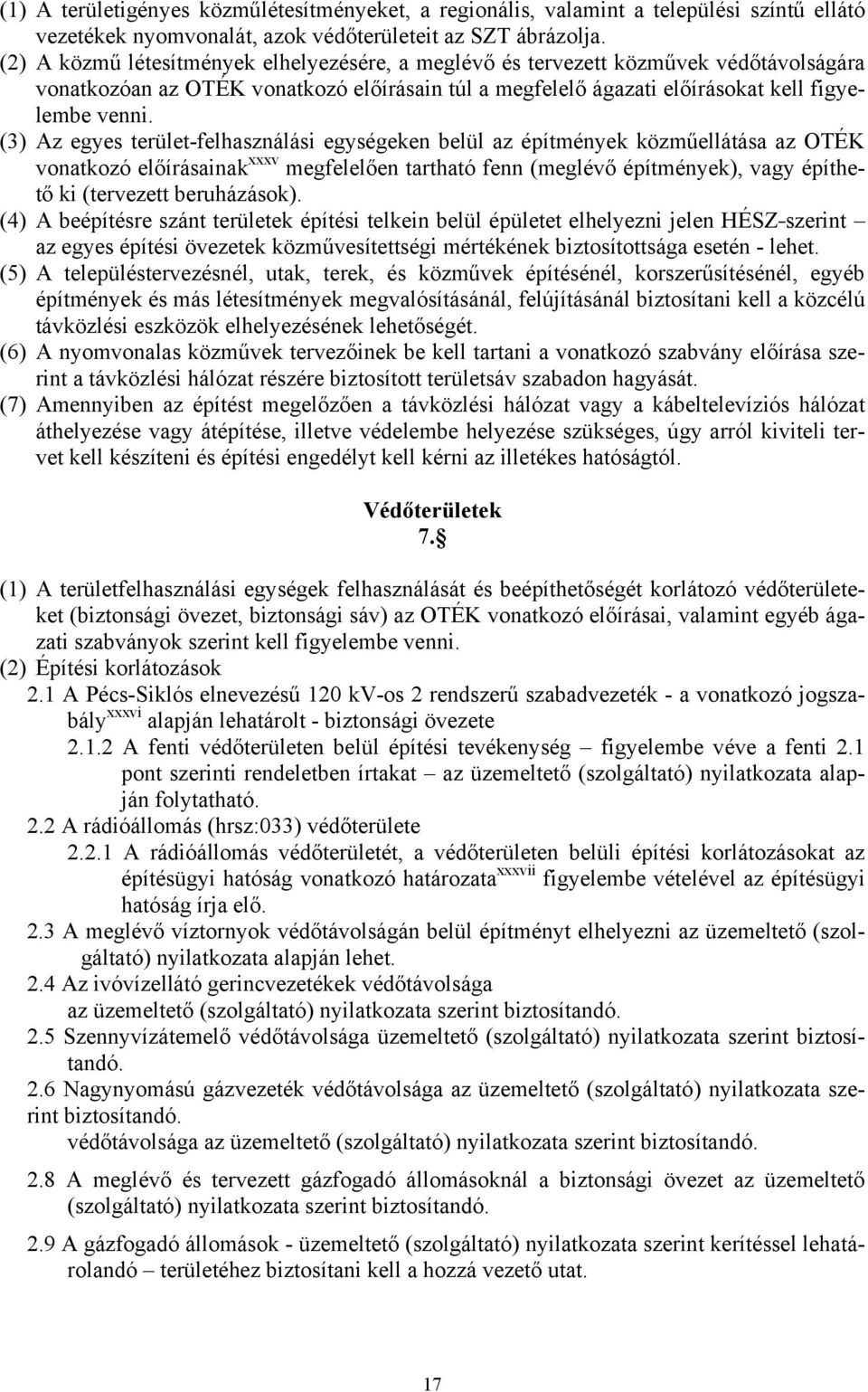 (3) Az egyes terület-felhasználási egységeken belül az építmények közműellátása az OTÉK vonatkozó előírásainak xxxv megfelelően tartható fenn (meglévő építmények), vagy építhető ki (tervezett