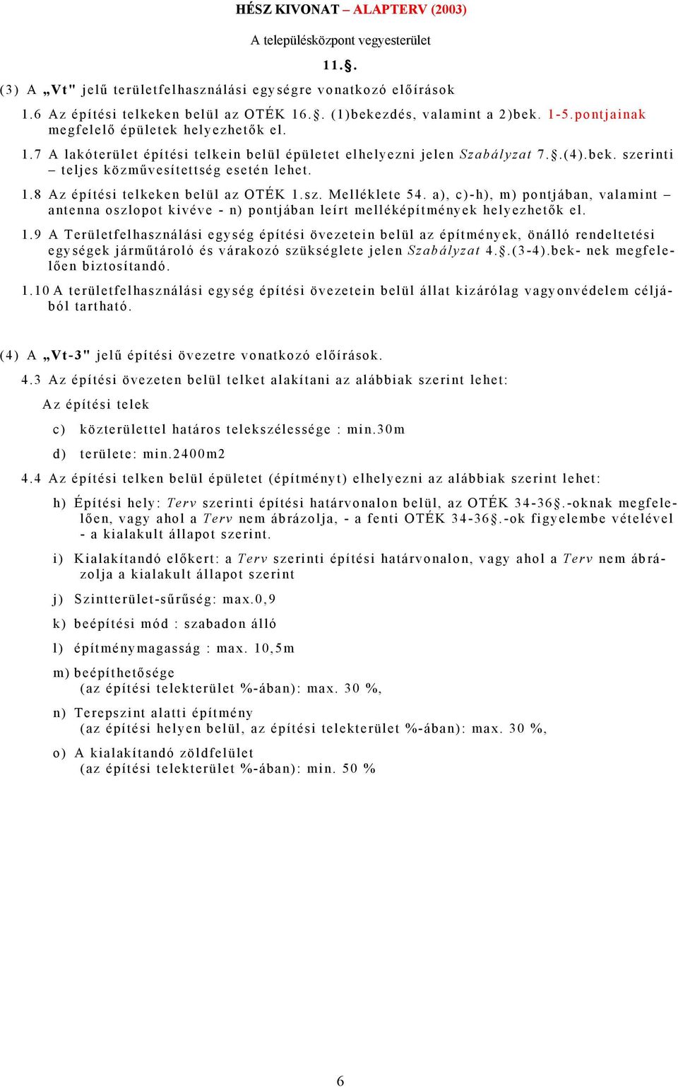 1.8 Az építési telkeken belül az OTÉK 1.sz. Melléklete 54. a), c)-h), m) pontjában, valamint antenna oszlopot kivéve - n) pontjában leírt melléképítmények helyezhetők el. 1.9 A Területfelhasználási egység építési övezetein belül az építmények, önálló rendeltetési egységek járműtároló és várakozó szükséglete jelen Szabályzat 4.