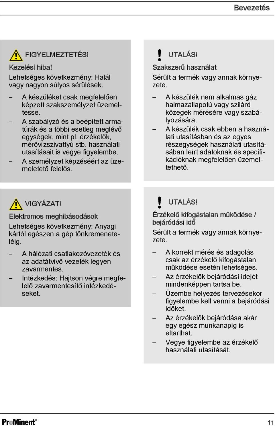 A személyzet képzéséért az üzemeletető felelős. UTALÁS! Szakszerű használat Sérült a termék vagy annak környezete.