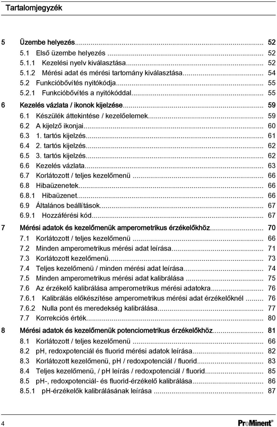 tartós kijelzés... 62 6.5 3. tartós kijelzés... 62 6.6 Kezelés vázlata... 63 6.7 Korlátozott / teljes kezelőmenü... 66 6.8 Hibaüzenetek... 66 6.8.1 Hibaüzenet... 66 6.9 Általános beállítások... 67 6.