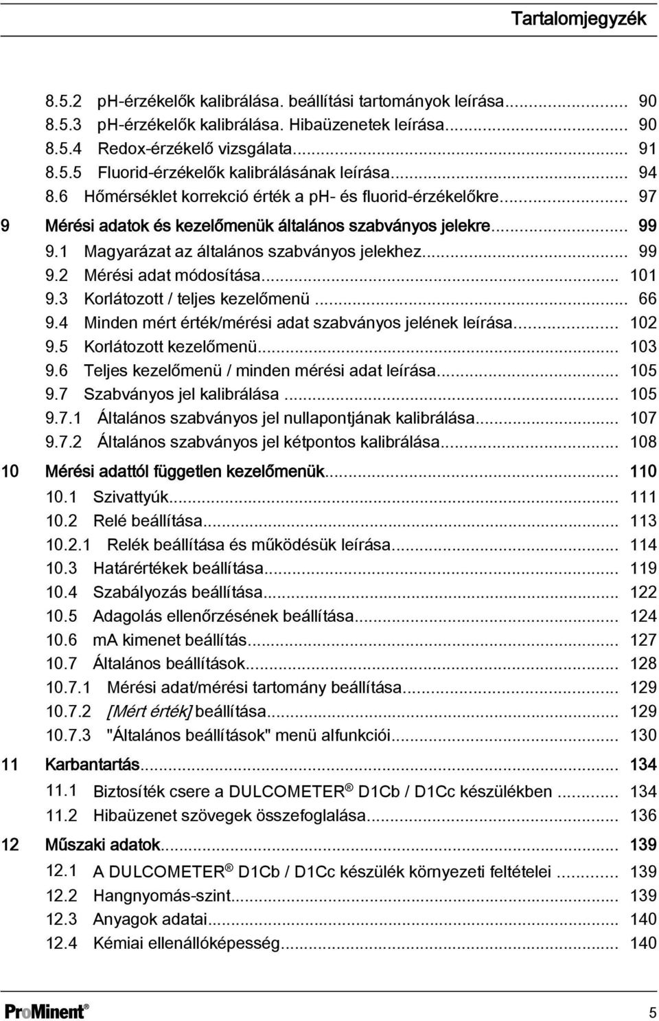 .. 101 9.3 Korlátozott / teljes kezelőmenü... 66 9.4 Minden mért érték/mérési adat szabványos jelének leírása... 102 9.5 Korlátozott kezelőmenü... 103 9.