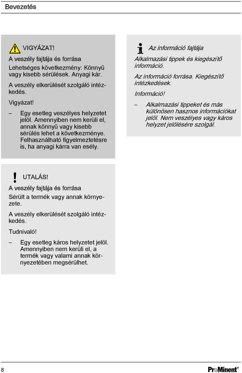 Az információ fajtája Alkalmazási tippek és kiegészítő információ. Az információ forrása. Kiegészítő intézkedések. Információ! Alkalmazási tippeket és más különösen hasznos információkat jelöl.