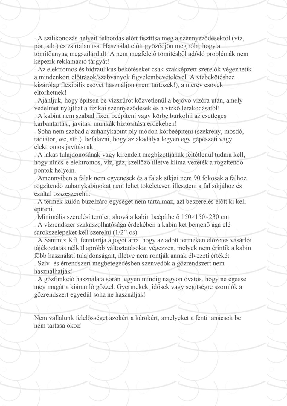 . Az elektromos és hidraulikus bekötéseket csak szakképzett szerelők végezhetik a mindenkori előírások/szabványok figyelembevételével.