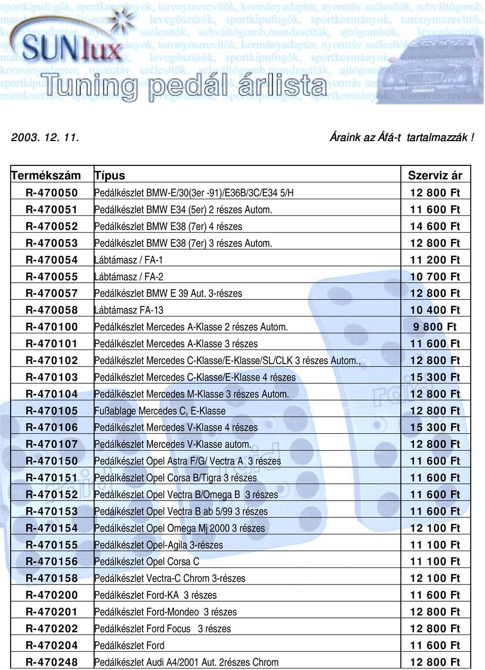 12 800 Ft R-470054 Lábtámasz / FA-1 11 200 Ft R-470055 Lábtámasz / FA-2 10 700 Ft R-470057 Pedálkészlet BMW E 39 Aut.
