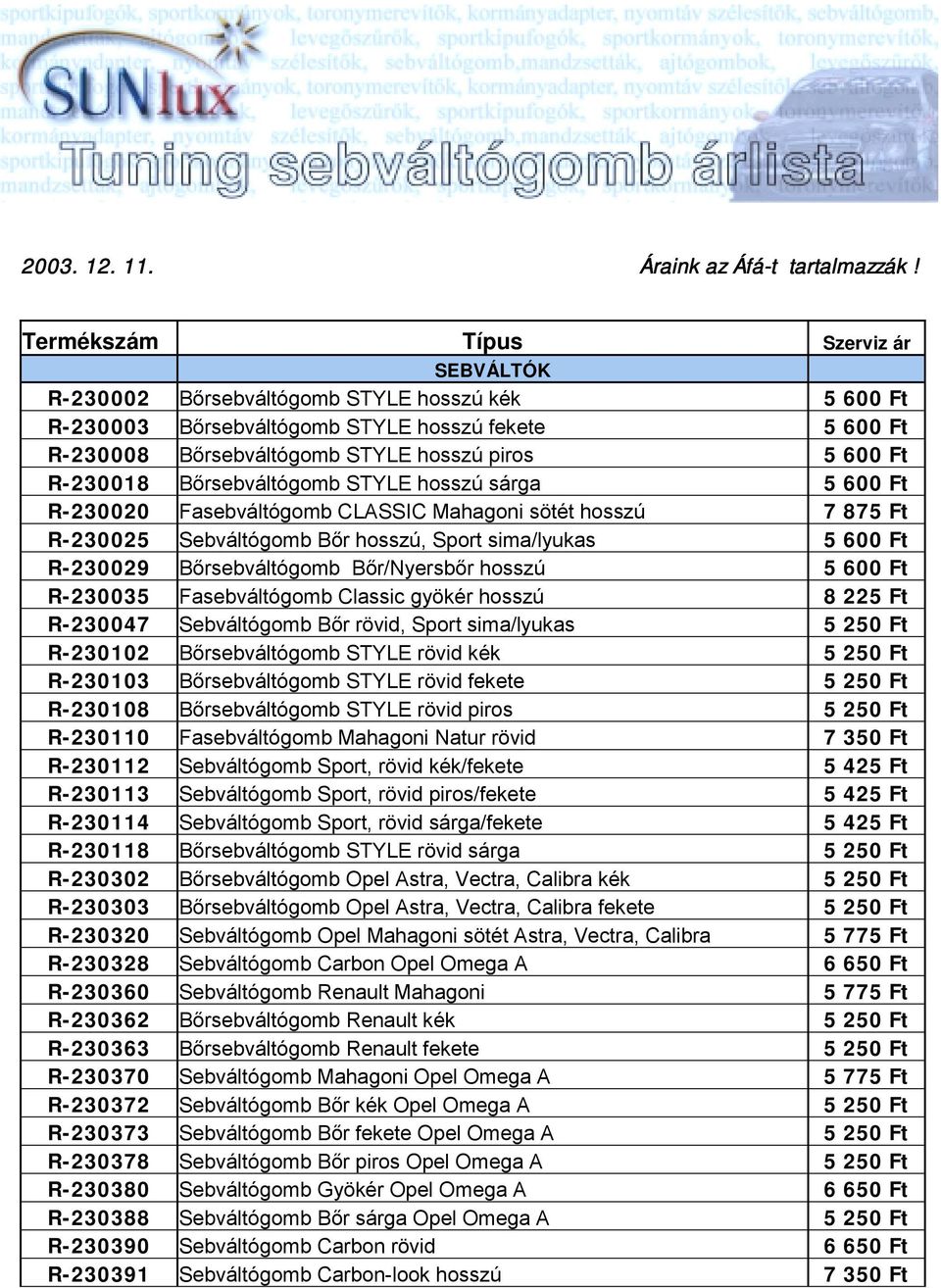 R-230035 Fasebváltógomb Classic gyökér hosszú 8 225 Ft R-230047 Sebváltógomb Bőr rövid, Sport sima/lyukas 5 250 Ft R-230102 Bőrsebváltógomb STYLE rövid kék 5 250 Ft R-230103 Bőrsebváltógomb STYLE