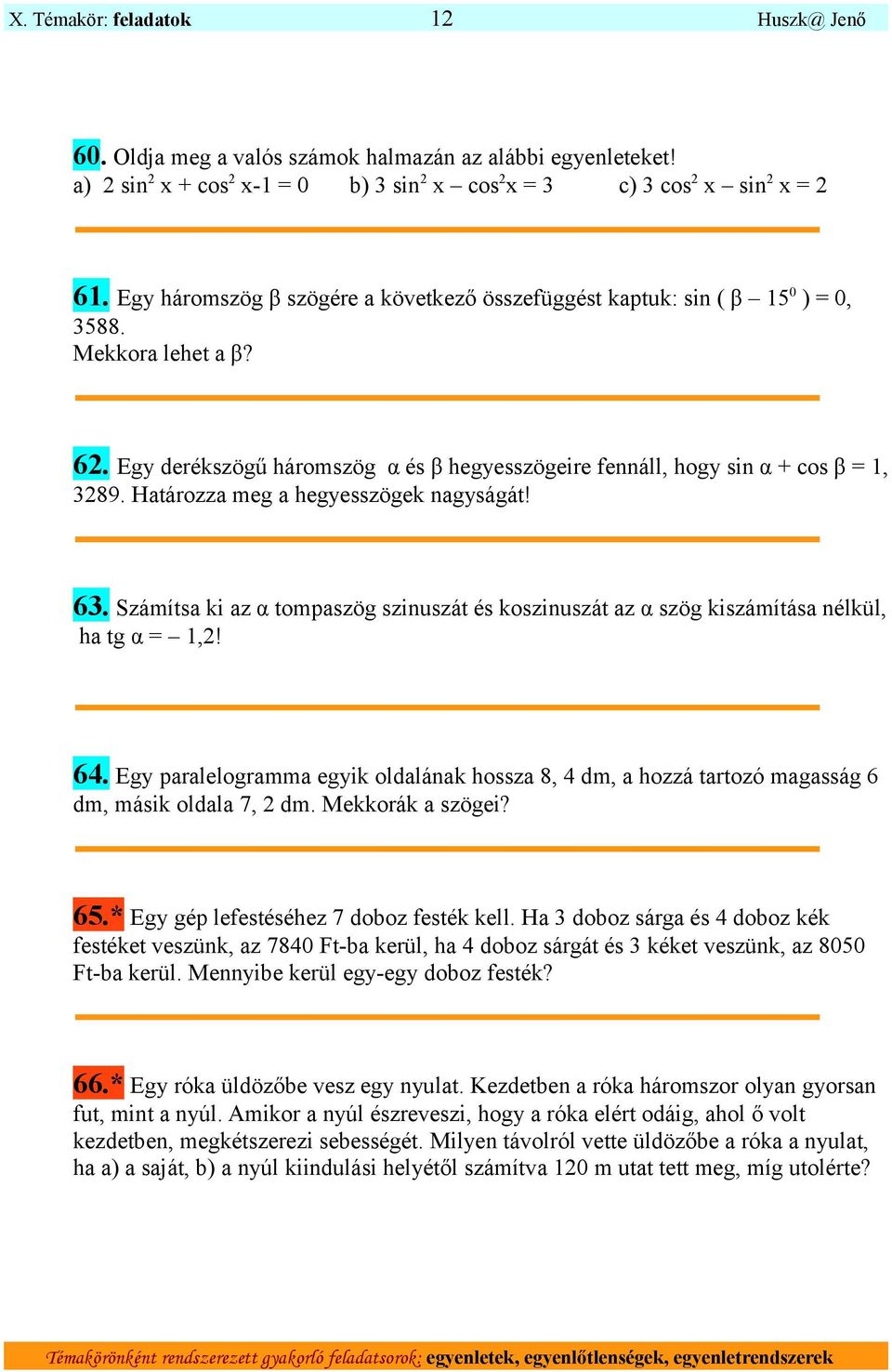 Határozza meg a hegyesszögek nagyságát! 63. Számítsa ki az α tompaszög szinuszát és koszinuszát az α szög kiszámítása nélkül, ha tg α = 1,! 64.