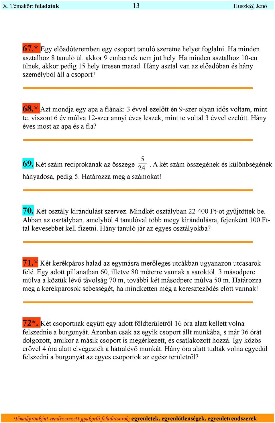 * Azt mondja egy apa a fiának: 3 évvel ezelőtt én 9-szer olyan idős voltam, mint te, viszont 6 év múlva 1-szer annyi éves leszek, mint te voltál 3 évvel ezelőtt. Hány éves most az apa és a fia? 5 69.