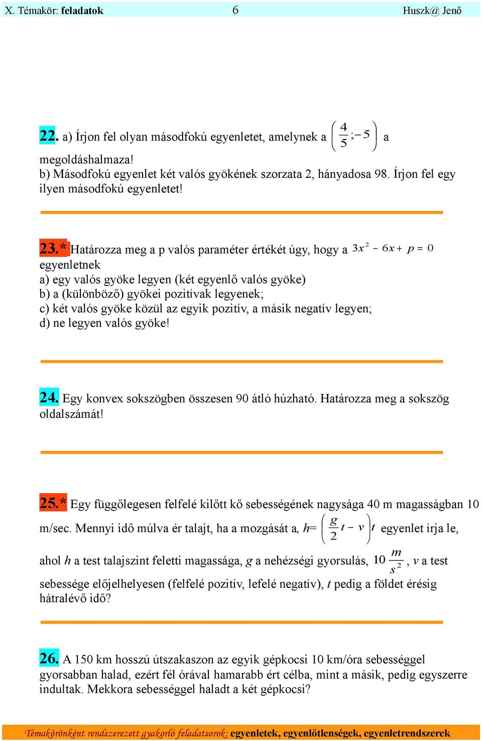 * Határozza meg a p valós paraméter értékét úgy, hogy a 3 x 6x + p = 0 egyenletnek a) egy valós gyöke legyen (két egyenlő valós gyöke) b) a (különböző) gyökei pozitívak legyenek; c) két valós gyöke