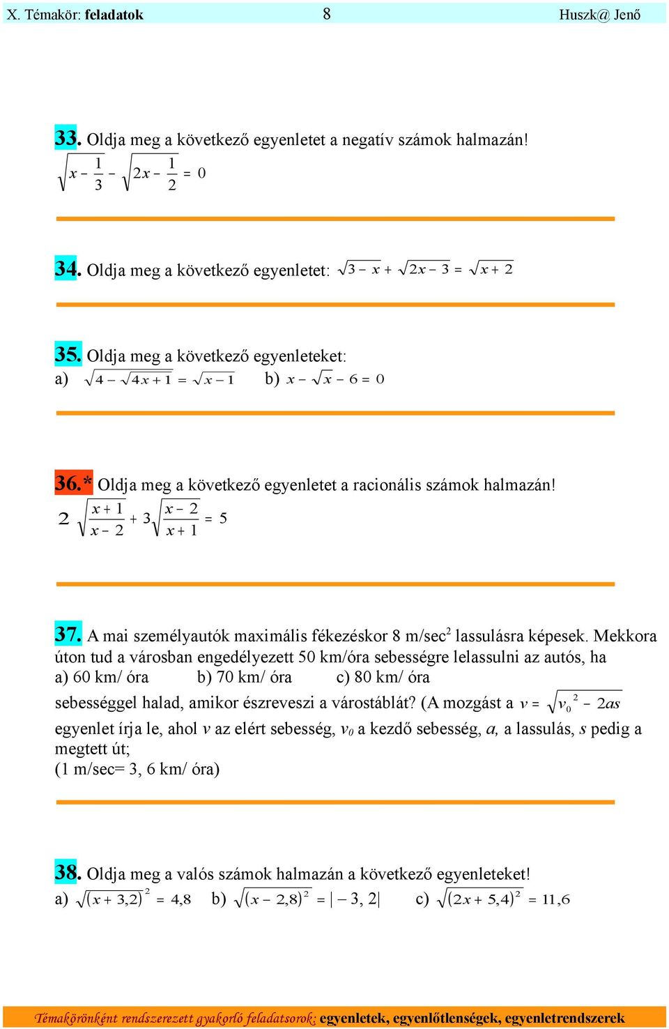 A mai személyautók maximális fékezéskor 8 m/sec lassulásra képesek.