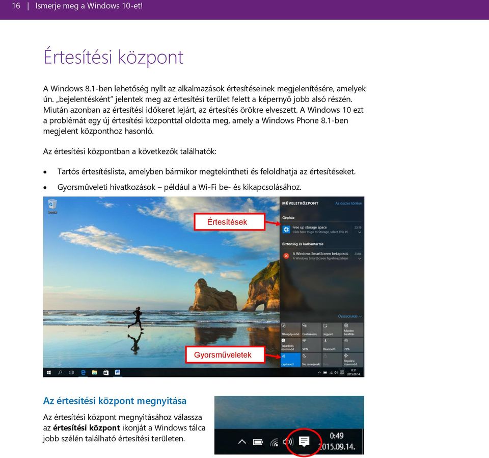 A Windows 10 ezt a problémát egy új értesítési központtal oldotta meg, amely a Windows Phone 8.1-ben megjelent központhoz hasonló.