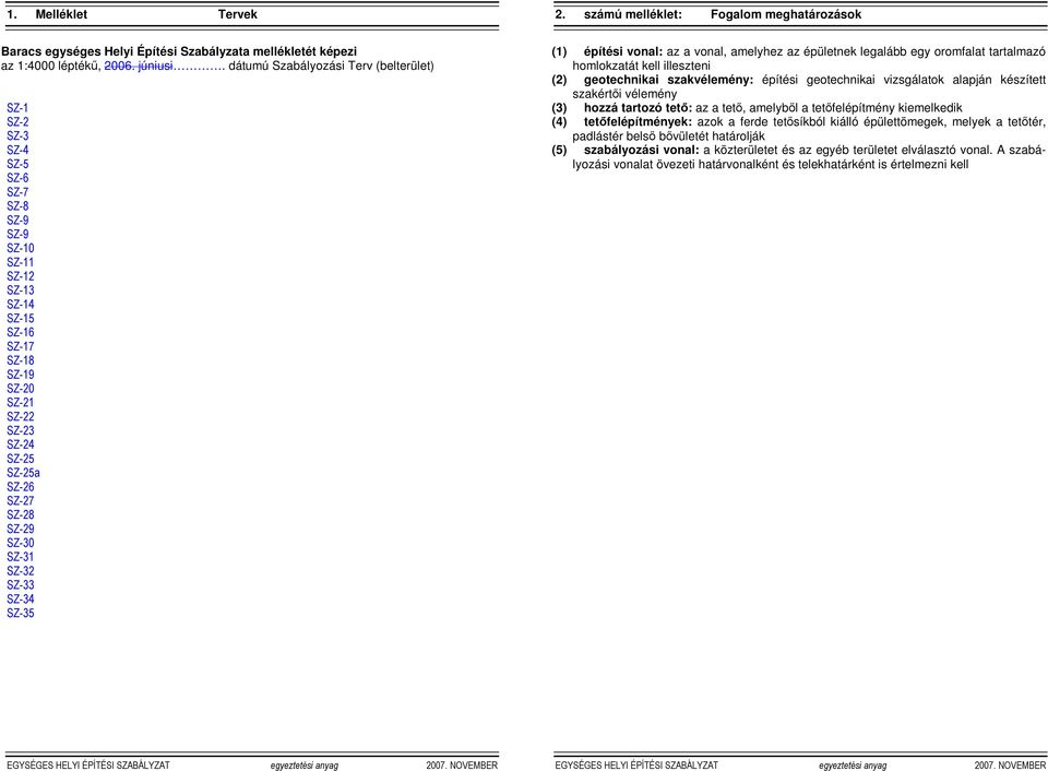 SZ-27 SZ-28 SZ-29 SZ-30 SZ-31 SZ-32 SZ-33 SZ-34 SZ-35 (1) építési vonal: az a vonal, amelyhez az épületnek legalább egy oromfalat tartalmazó homlokzatát kell illeszteni (2) geotechnikai szakvélemény: