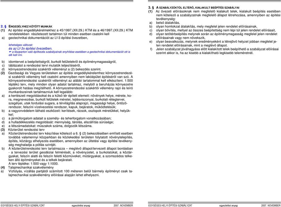 ) KTM rendeletekben részletezett tartalmon túl minden esetben csatolni kell a) geotechnikai dokumentációt az építési övezetben, lehetséges változat: és az x építési övezetben.