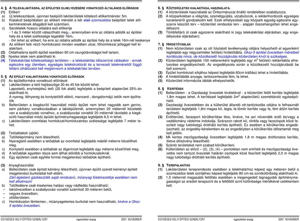 c) Saroktelek hosszú oldalára esı elıkertje - 1 és 3 méter között választható meg,, amennyiben erre az oldalra adódik az építési hely és a telek szélessége legalább 16m,.