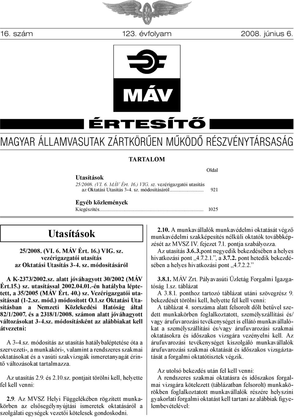 sz. alatt jóváhagyott 30/2002 (MÁV Ért.15.) sz. utasítással 2002.04.01.-én hatályba léptetett, a 35/2005 (MÁV Ért. 40.) sz. Vezérigazgatói utasítással (1-2.sz. mód.) módosított O.1.sz Oktatási Utasításban a Nemzeti Közlekedési Hatóság által 82/1/2007.