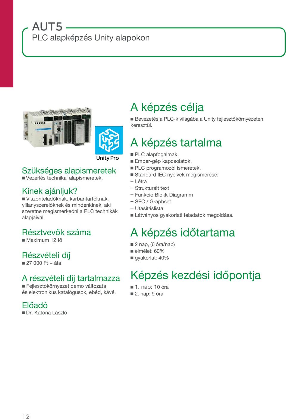 Maximum 12 fő 27 000 Ft + áfa Fejlesztőkörnyezet demo változata és elektronikus katalógusok, ebéd, kávé. Dr. Katona László Unity Pro PLC alapfogalmak.