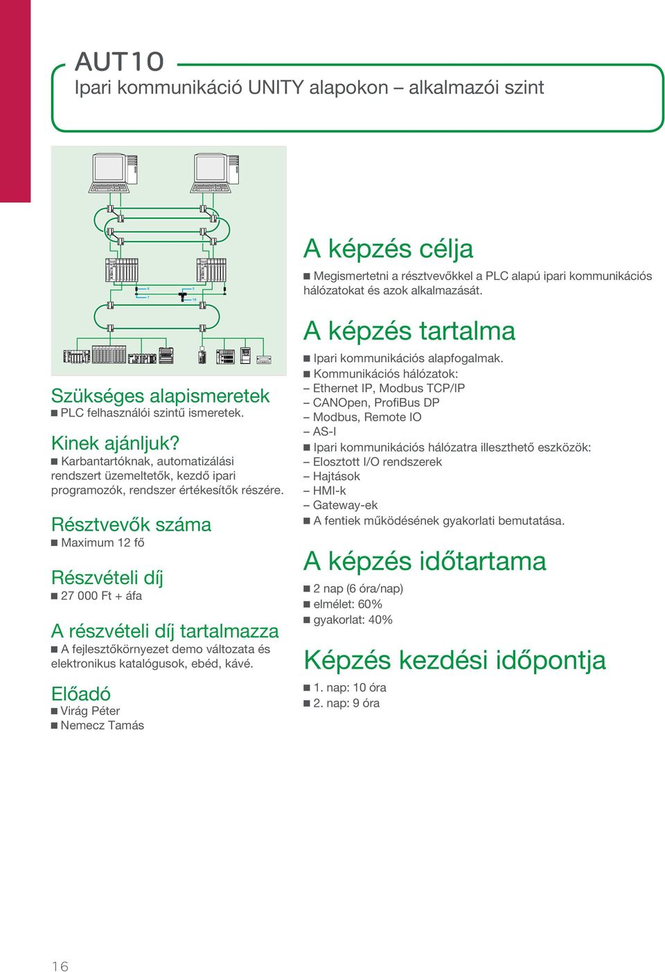 Maximum 12 fő 27 000 Ft + áfa A fejlesztőkörnyezet demo változata és elektronikus katalógusok, ebéd, kávé.