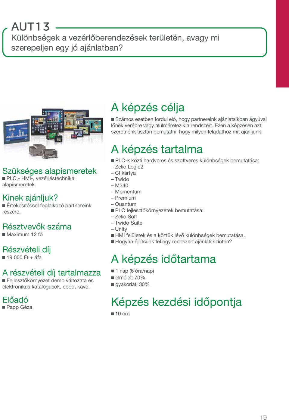 PLC,- HMI-, vezérléstechnikai alapismeretek. Értékesítéssel foglalkozó partnereink részére. Maximum 12 fő Fejlesztőkörnyezet demo változata és elektronikus katalógusok, ebéd, kávé.