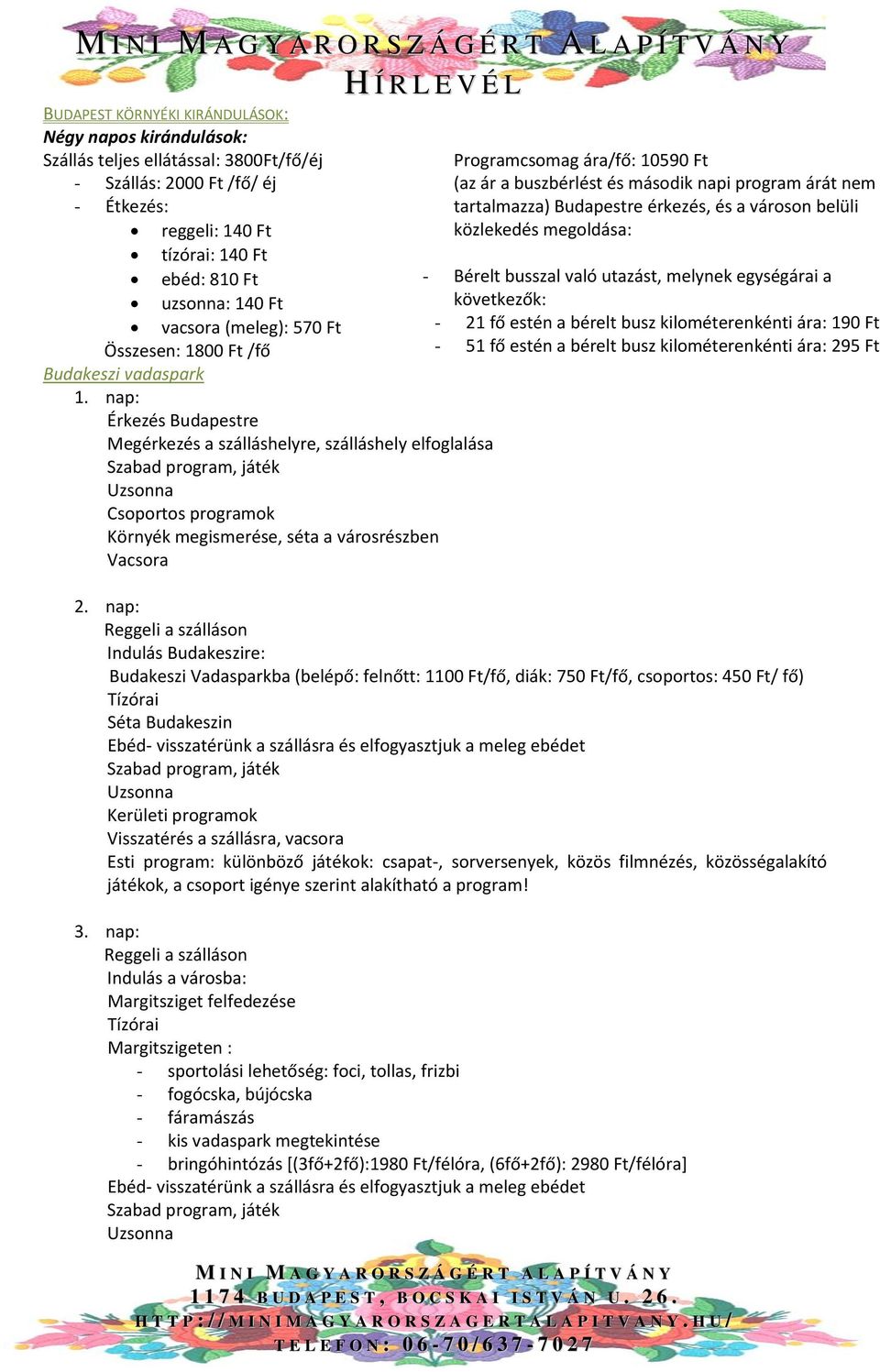 nap: Érkezés Budapestre Megérkezés a szálláshelyre, szálláshely elfoglalása Csoportos programok Környék megismerése, séta a városrészben Vacsora Programcsomag ára/fő: 10590 Ft (az ár a buszbérlést és