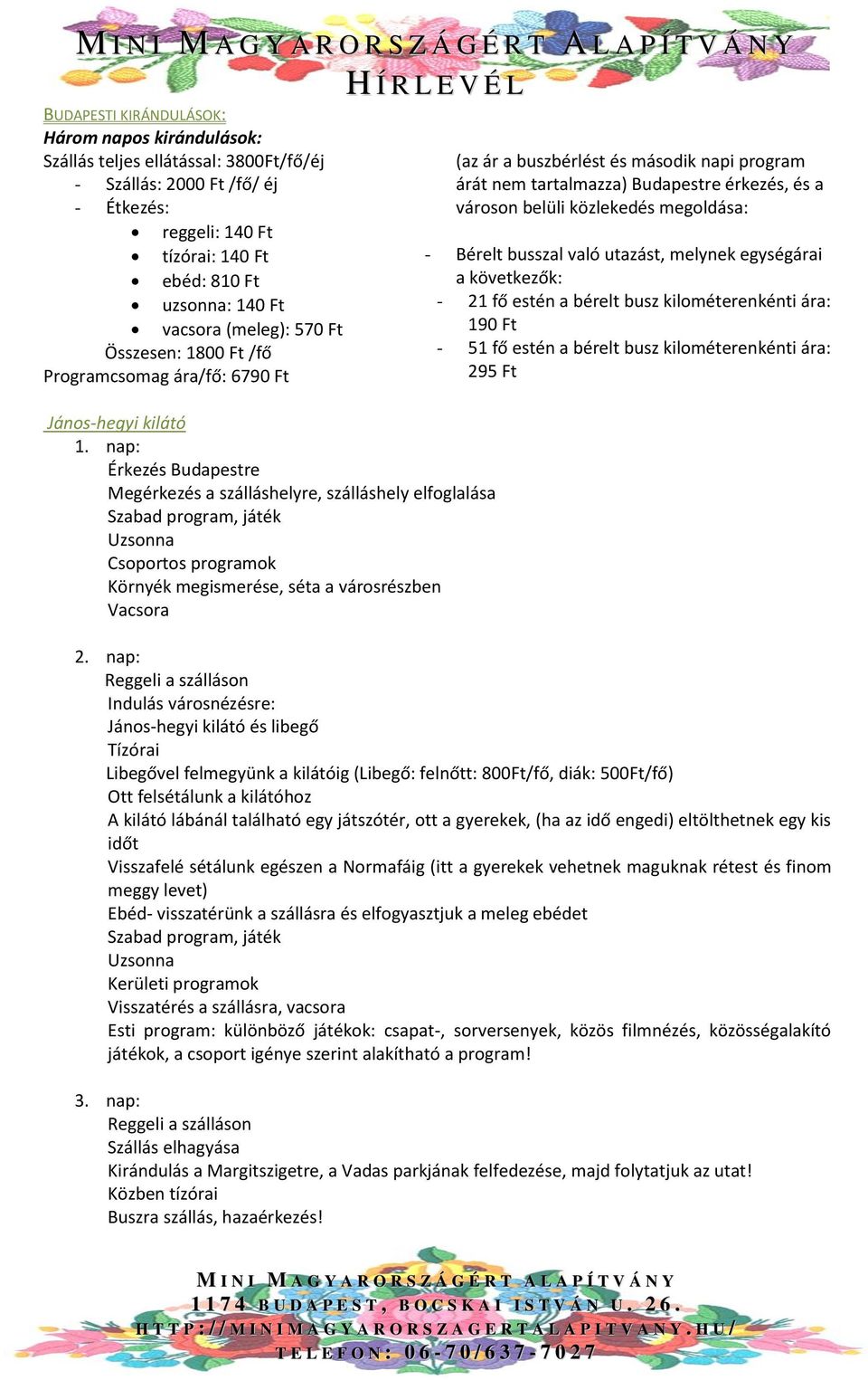 nap: Érkezés Budapestre Megérkezés a szálláshelyre, szálláshely elfoglalása Csoportos programok Környék megismerése, séta a városrészben Vacsora (az ár a buszbérlést és második napi program árát nem