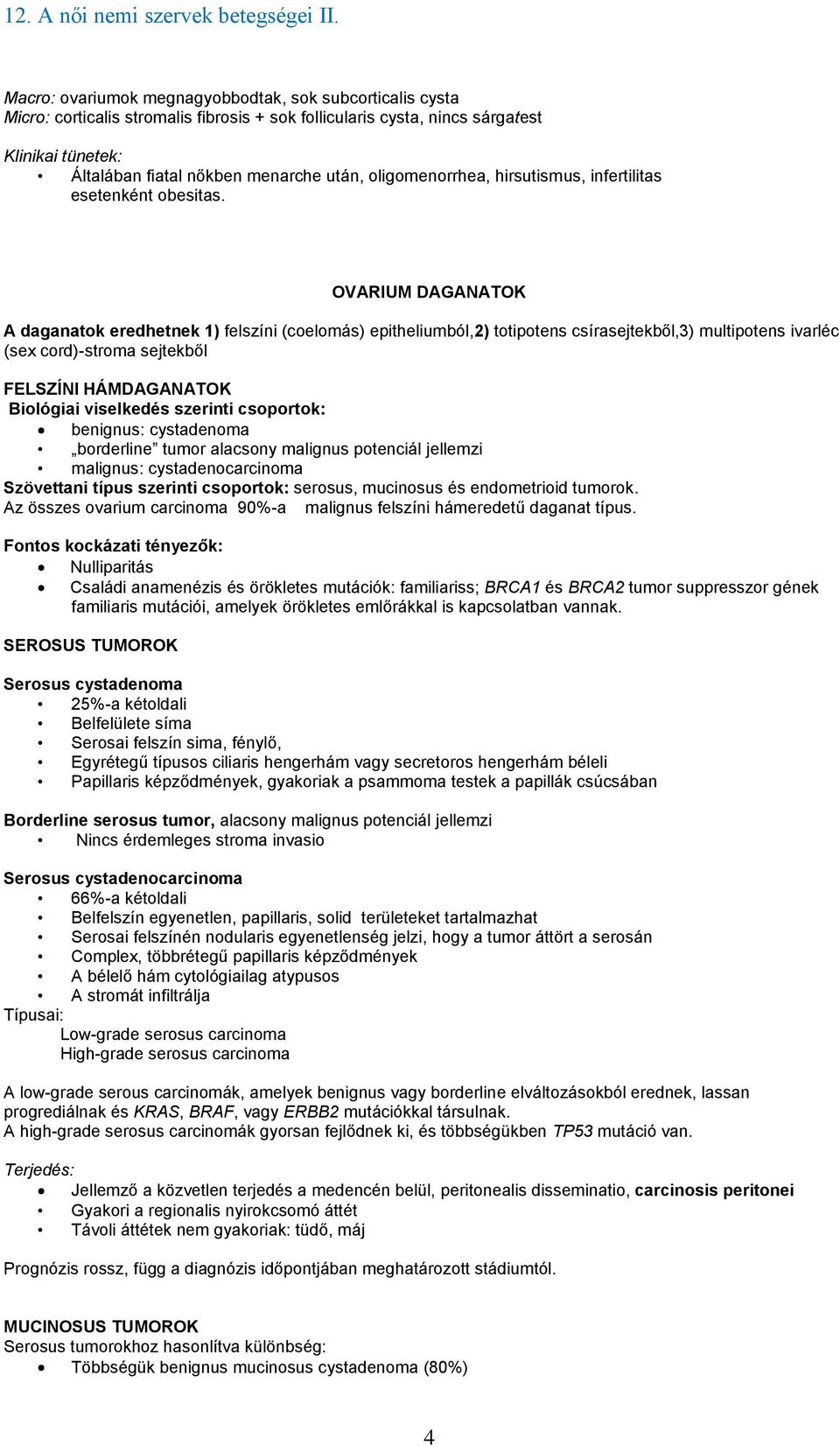 OVARIUM DAGANATOK A daganatok eredhetnek 1) felszíni (coelomás) epitheliumból,2) totipotens csírasejtekből,3) multipotens ivarléc (sex cord)-stroma sejtekből FELSZÍNI HÁMDAGANATOK Biológiai