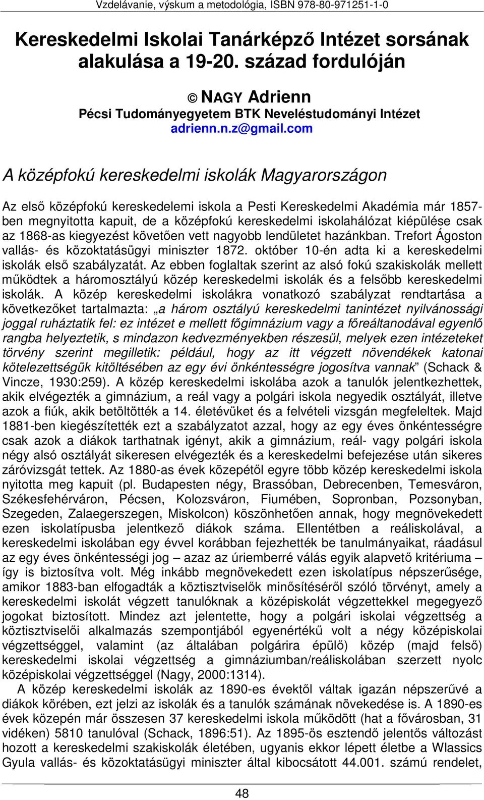 kiépülése csak az 1868-as kiegyezést követően vett nagyobb lendületet hazánkban. Trefort Ágoston vallás- és közoktatásügyi miniszter 1872.