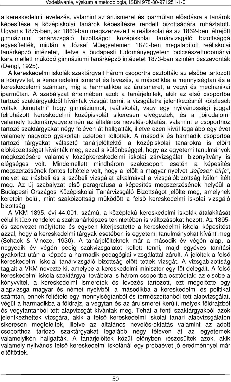 Műegyetemen 1870-ben megalapított reáliskolai tanárképző intézetet, illetve a budapesti tudományegyetem bölcsészettudományi kara mellett működő gimnáziumi tanárképző intézetet 1873-ban szintén