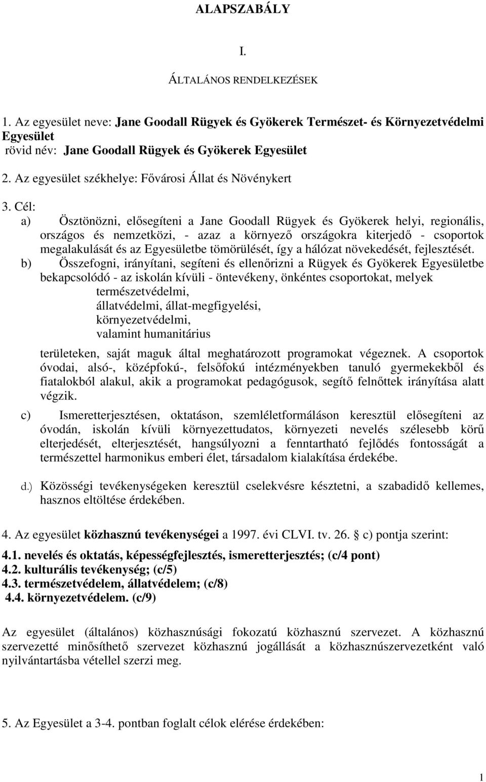 Cél: a) Ösztönözni, elısegíteni a Jane Goodall Rügyek és Gyökerek helyi, regionális, országos és nemzetközi, - azaz a környezı országokra kiterjedı - csoportok megalakulását és az Egyesületbe