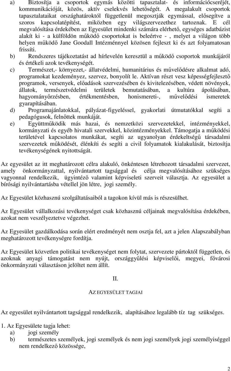 E cél megvalósítása érdekében az Egyesület mindenki számára elérhetı, egységes adatbázist alakít ki - a külföldön mőködı csoportokat is beleértve -, melyet a világon több helyen mőködı Jane Goodall