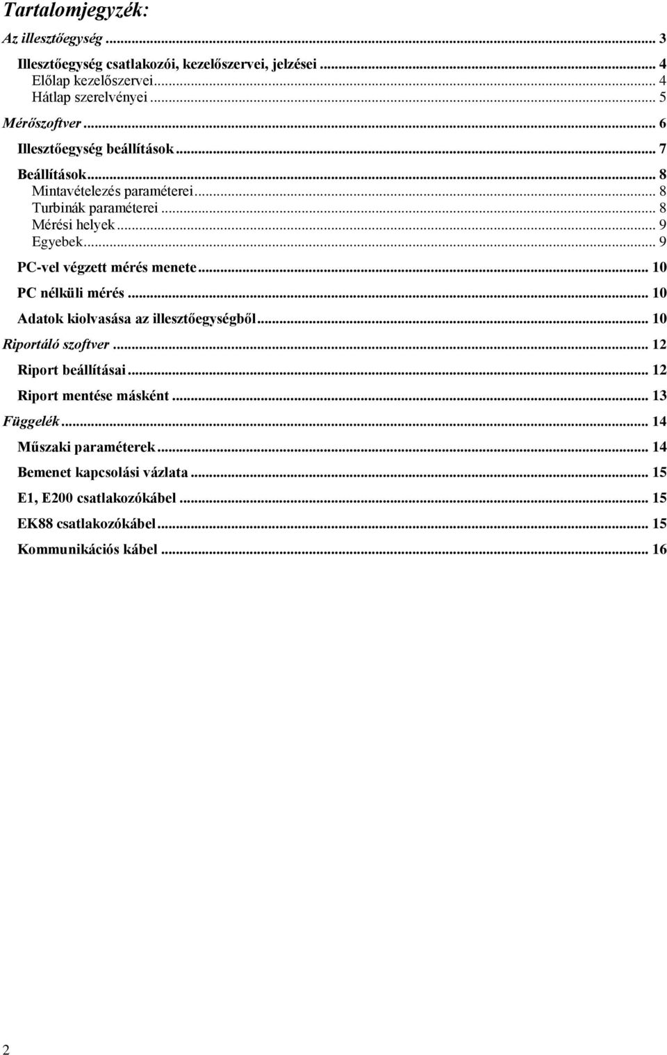 .. 9 PC-vel végzett mérés menete... 10 PC nélküli mérés... 10 Adatok kiolvasása az illesztőegységből... 10 Riportáló szoftver... 12 Riport beállításai.