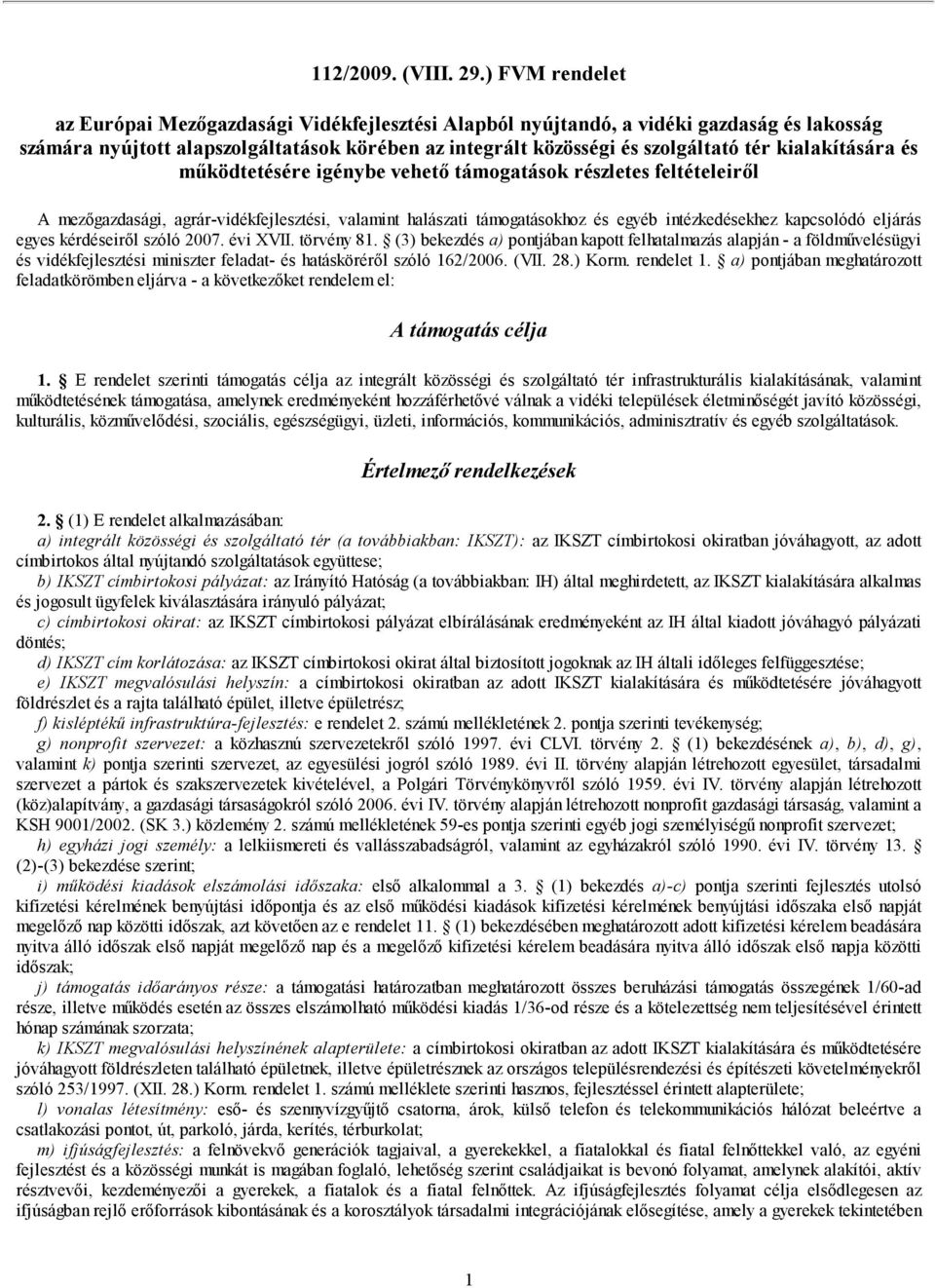 kialakítására és működtetésére igénybe vehető támogatások részletes feltételeiről A mezőgazdasági, agrár-vidékfejlesztési, valamint halászati támogatásokhoz és egyéb intézkedésekhez kapcsolódó