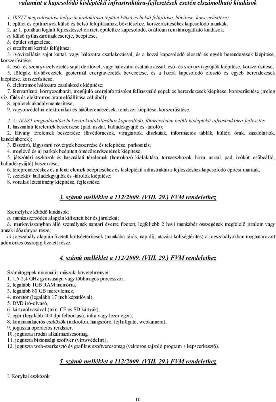 pontban foglalt fejlesztéssel érintett épülethez kapcsolódó, önállóan nem támogatható kiadások: a) külső nyílászáróinak cseréje, beépítése, b) épület szigetelése, c) utcafronti kerítés felújítása; 3.