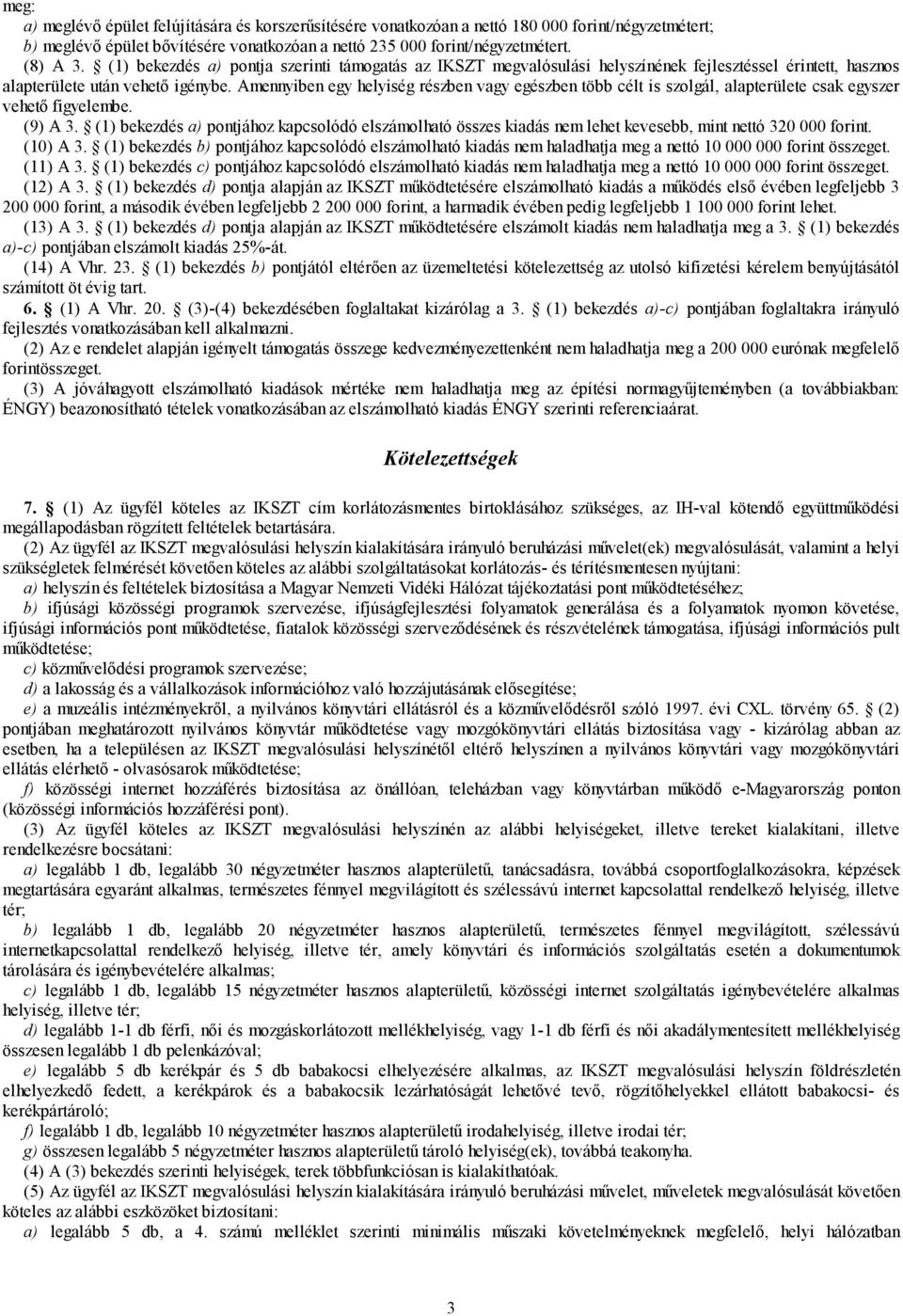 Amennyiben egy helyiség részben vagy egészben több célt is szolgál, alapterülete csak egyszer vehető figyelembe. (9) A 3.