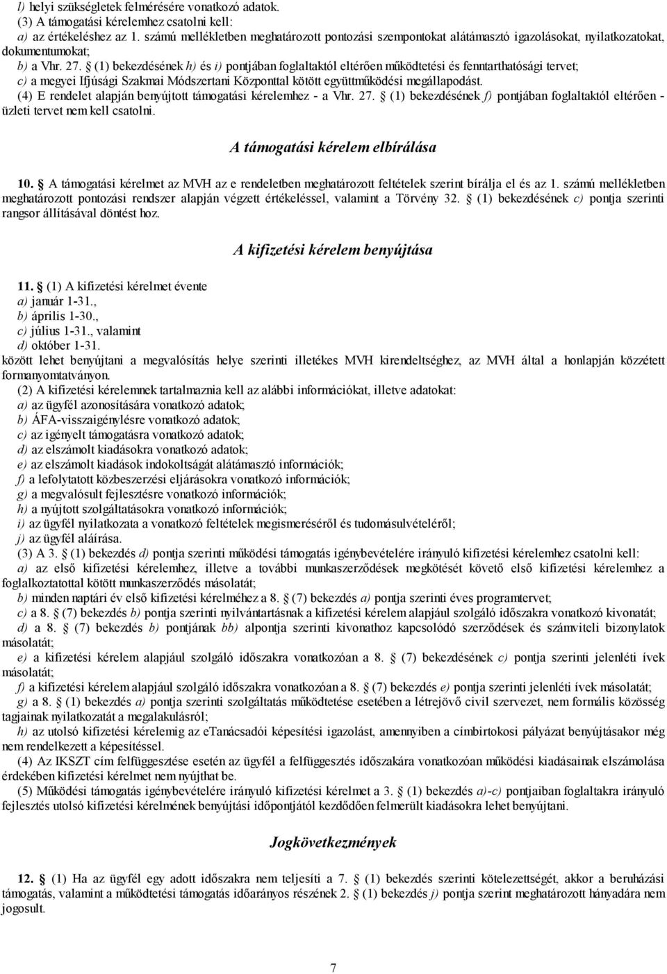 (1) bekezdésének h) és i) pontjában foglaltaktól eltérően működtetési és fenntarthatósági tervet; c) a megyei Ifjúsági Szakmai Módszertani Központtal kötött együttműködési megállapodást.