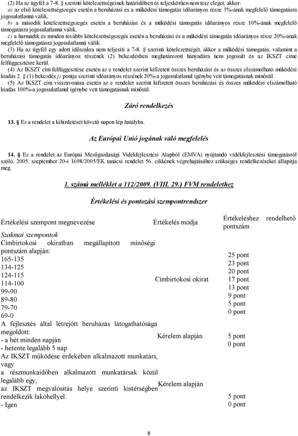 támogatásra jogosulatlanná válik, b) a második kötelezettségszegés esetén a beruházási és a működési támogatás időarányos része 10%-ának megfelelő támogatásra jogosulatlanná válik, c) a harmadik és