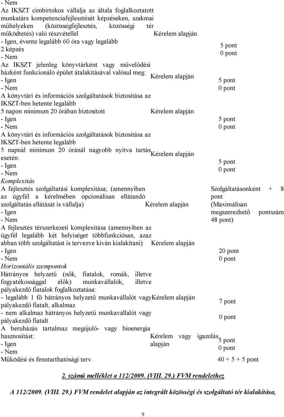 IKSZT-ben hetente legalább 5 napon minimum 20 órában biztosított A könyvtári és információs szolgáltatások biztosítása az IKSZT-ben hetente legalább 5 napnál minimum 20 óránál nagyobb nyitva tartás