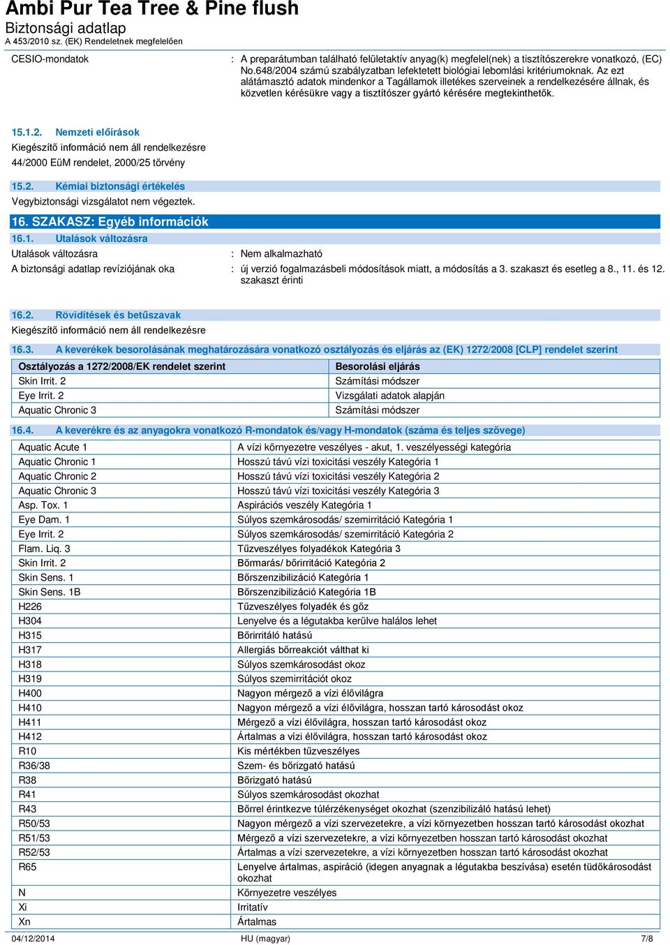 Nemzeti előírások Kiegészítő információ nem áll 44/2000 EüM rendelet, 2000/25 törvény 15