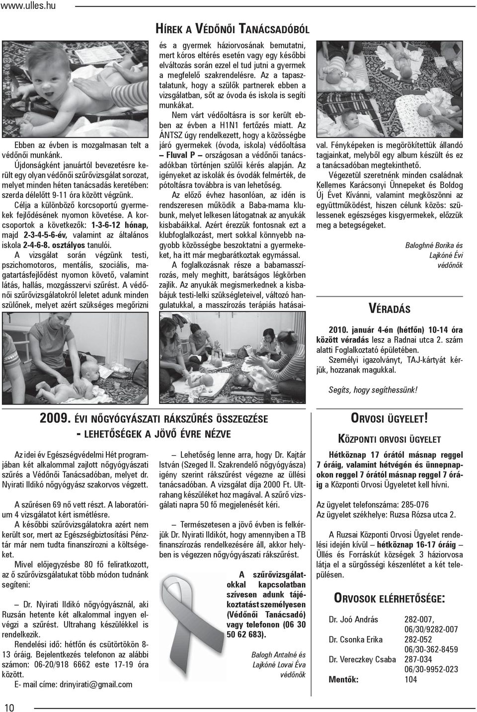Célja a különböző korcsoportú gyermekek fejlődésének nyomon követése. A korcsoportok a következők: 1-3-6-12 hónap, majd 2-3-4-5-6-év, valamint az általános iskola 2-4-6-8. osztályos tanulói.