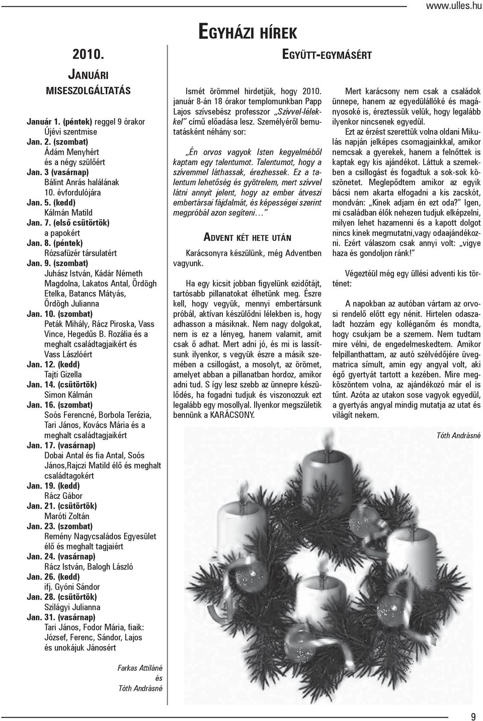 (szombat) Juhász István, Kádár Németh Magdolna, Lakatos Antal, Ördögh Etelka, Batancs Mátyás, Ördögh Julianna Jan. 10. (szombat) Peták Mihály, Rácz Piroska, Vass Vince, Hegedűs B.