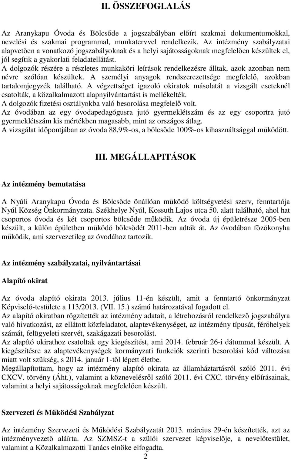 A dolgozók részére a részletes munkaköri leírások rendelkezésre álltak, azok azonban nem névre szólóan készültek. A személyi anyagok rendszerezettsége megfelelő, azokban tartalomjegyzék található.