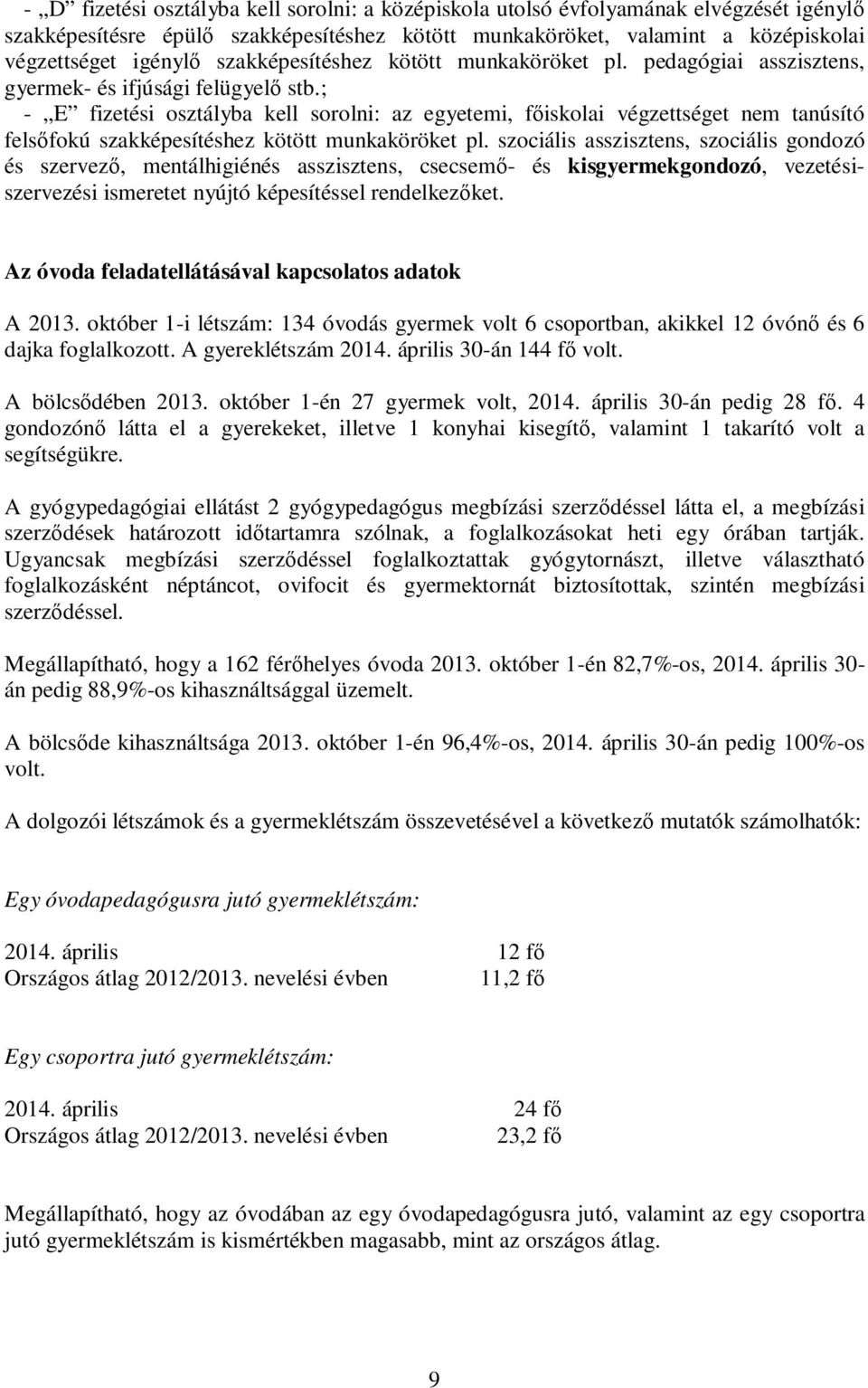 ; - E fizetési osztályba kell sorolni: az egyetemi, főiskolai végzettséget nem tanúsító felsőfokú szakképesítéshez kötött munkaköröket pl.