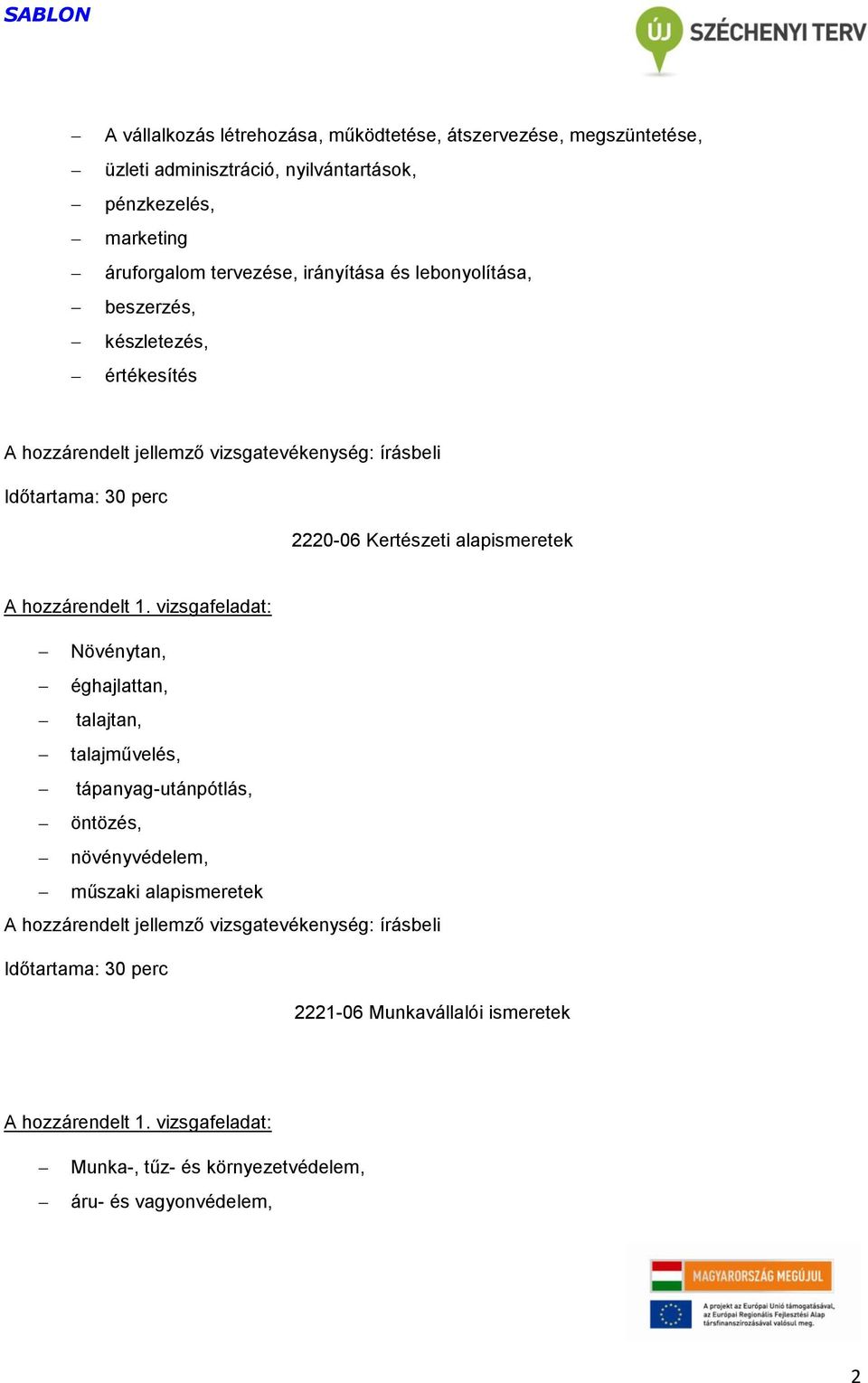 2220-06 Kertészeti alapismeretek Növénytan, éghajlattan, talajtan, talajművelés, tápanyag-utánpótlás, öntözés, növényvédelem, műszaki alapismeretek A